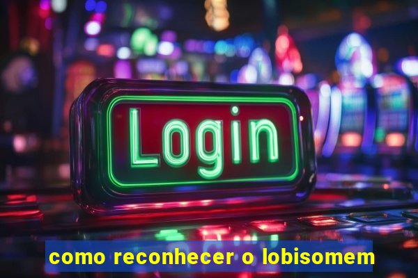 como reconhecer o lobisomem